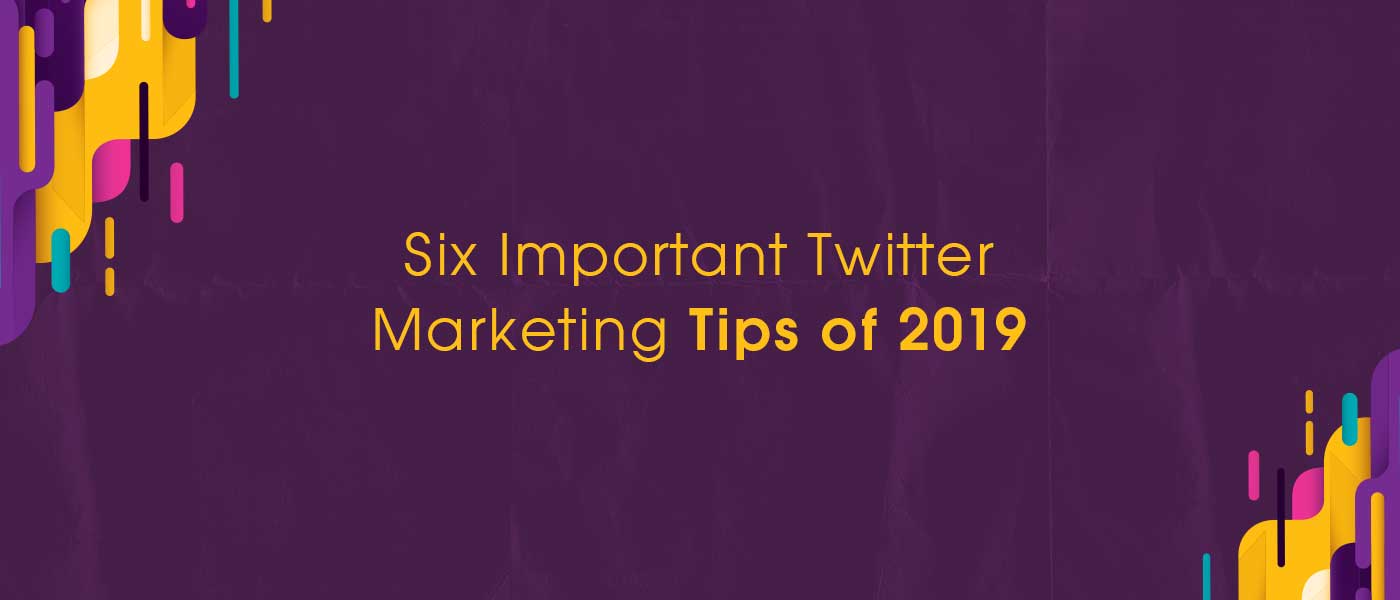 Six Important Twitter Marketing Tips of 2019
