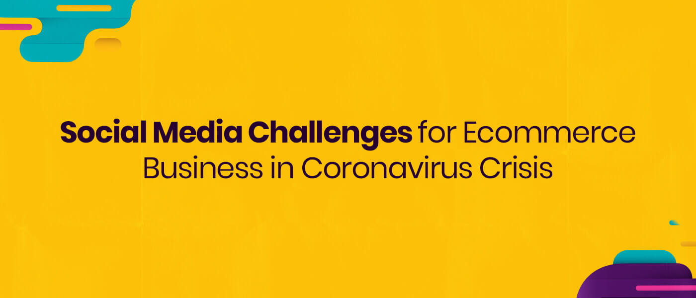 Social Media Challenges for Ecommerce Business in Coronavirus Crisis