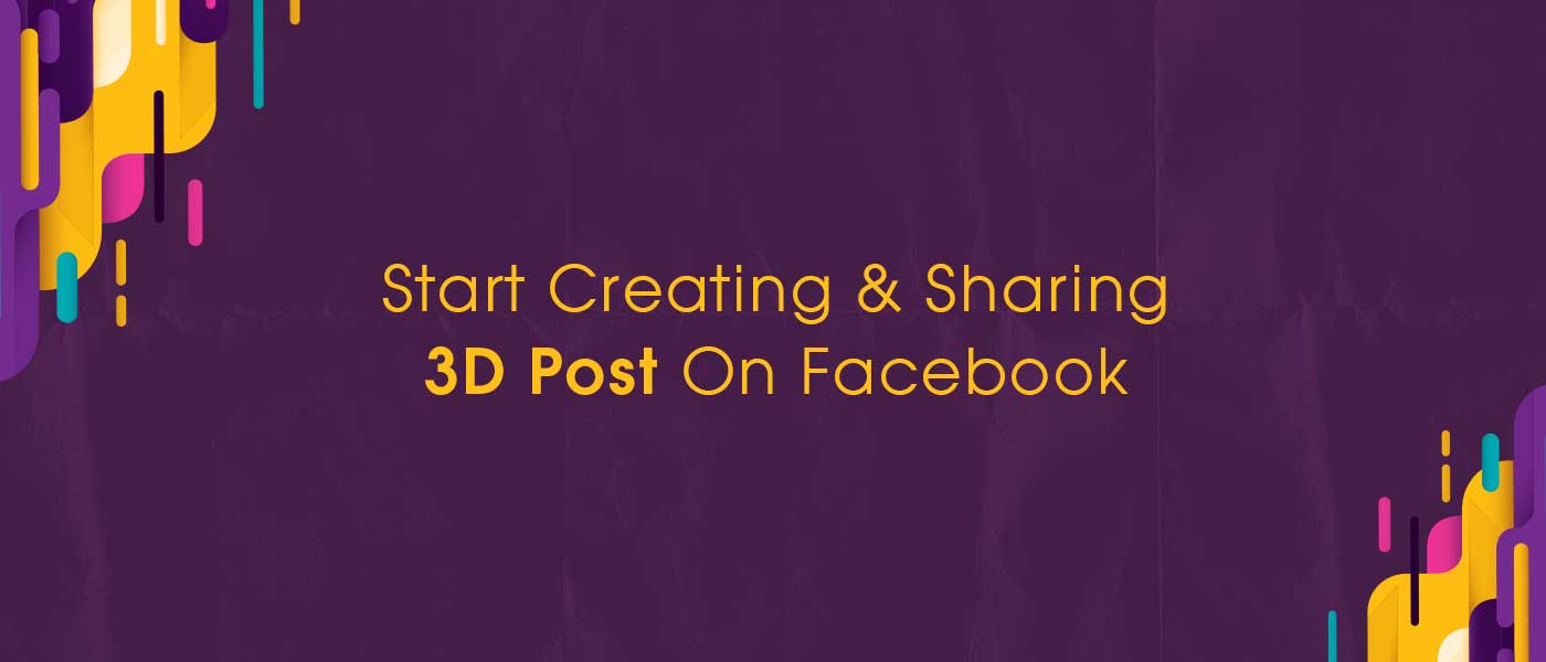 Start Creating & Sharing 3D Post On Facebook