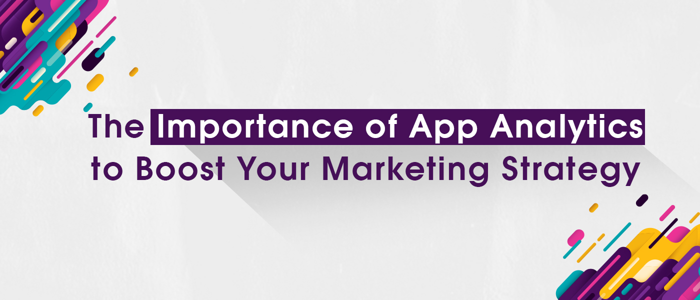 The Importance of App Analytics to Boost Your Marketing Strategy