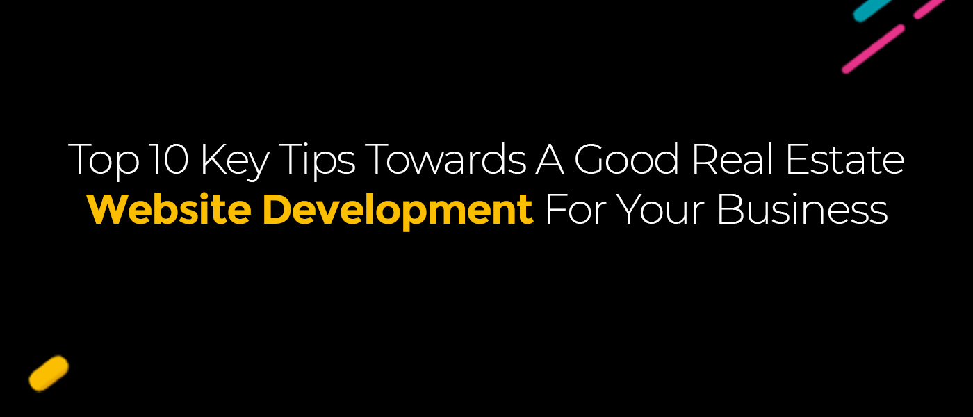 Top 10 Key Tips Towards A Good Real Estate Website Development For Your Business