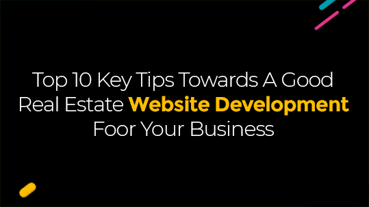 Top 10 Key Tips Towards A Good Real Estate Website Development For Your Business