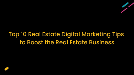 Top 10 Real Estate Digital Marketing Tips to Boost the Real Estate