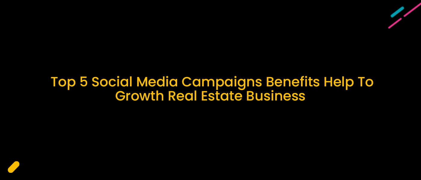 Top 5 Social Media Campaigns Benefits Help To Growth Real Estate Business