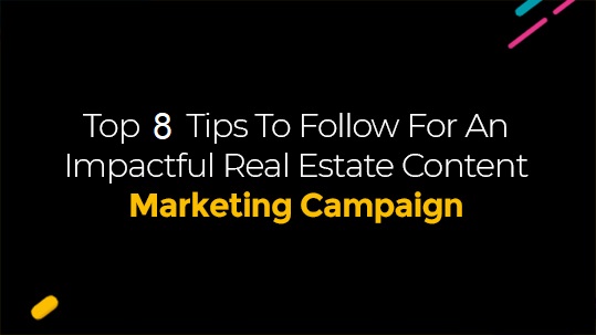 Top Eight Tips To Follow For An Impactful Real Estate Content Marketing Campaign
