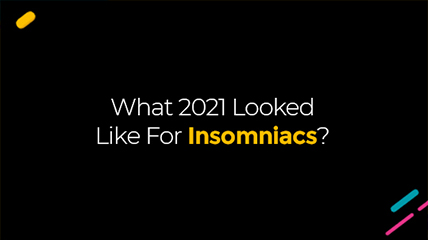 What 2021 Looked Like For Insomniacs?