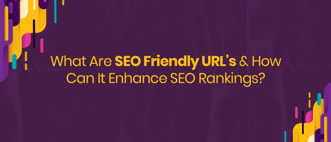 What Are SEO Friendly URLs & How Can It Enhance SEO Rankings? 