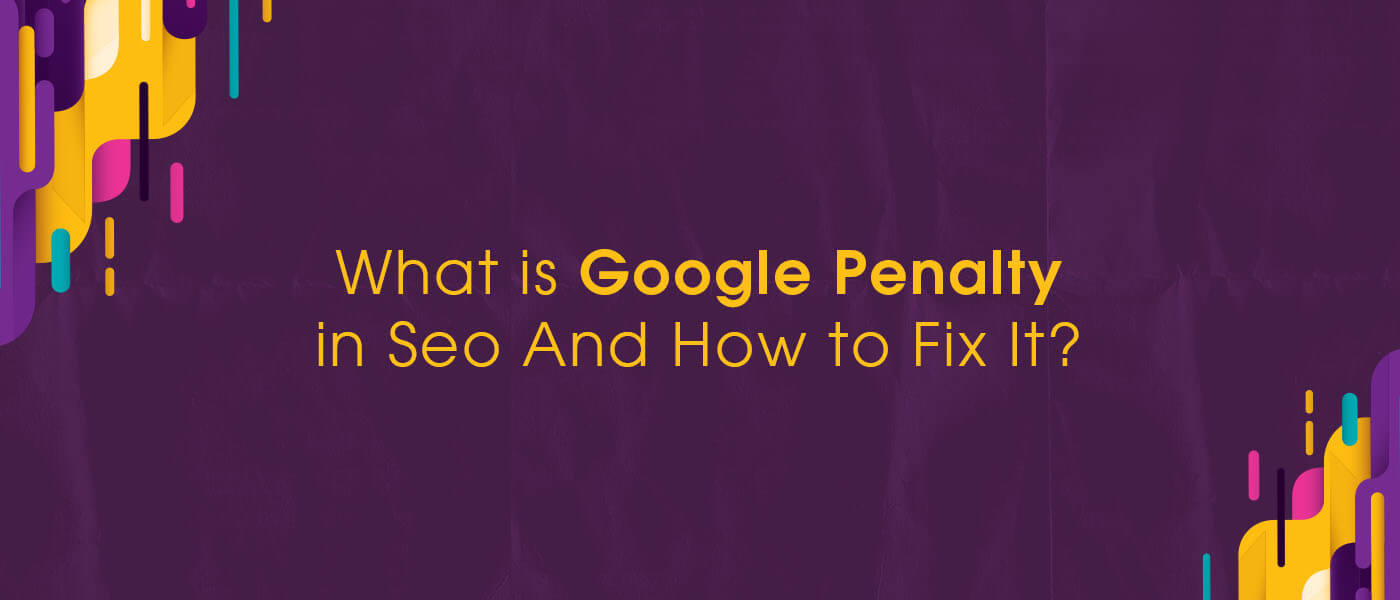 What is Google Penalty in Seo And How to Fix It?