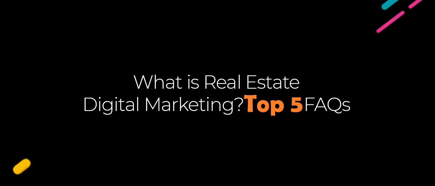 What Is Real Estate Digital Marketing? Top Five FAQS